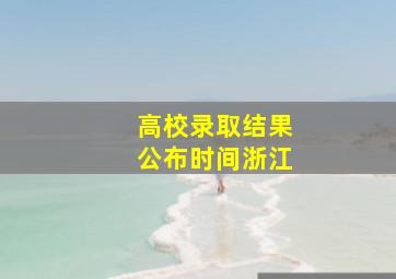 高校录取结果公布时间浙江