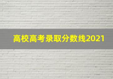 高校高考录取分数线2021