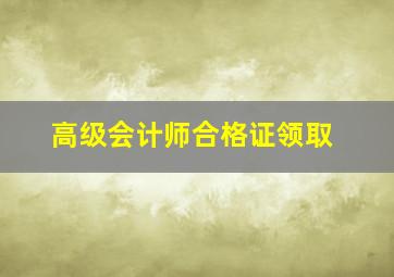 高级会计师合格证领取