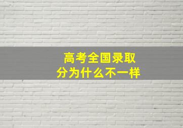 高考全国录取分为什么不一样