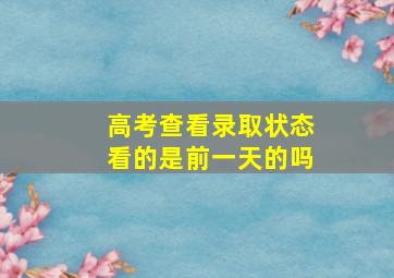 高考查看录取状态看的是前一天的吗