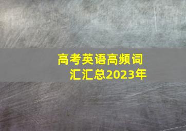 高考英语高频词汇汇总2023年