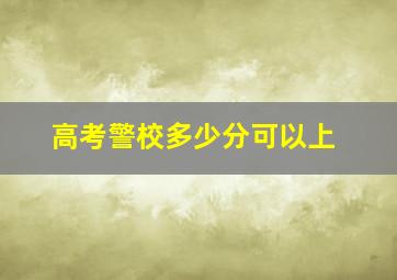 高考警校多少分可以上