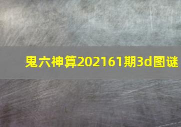 鬼六神算202161期3d图谜