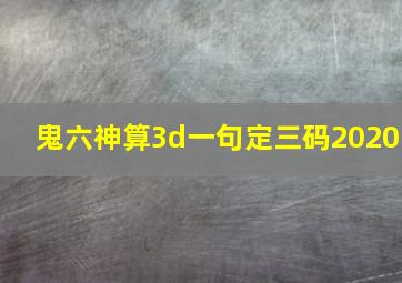 鬼六神算3d一句定三码2020