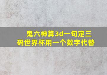 鬼六神算3d一句定三码世界杯用一个数字代替