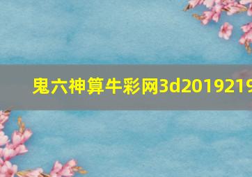 鬼六神算牛彩网3d2019219