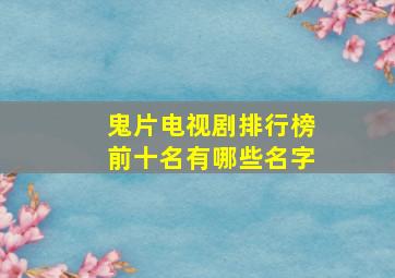 鬼片电视剧排行榜前十名有哪些名字