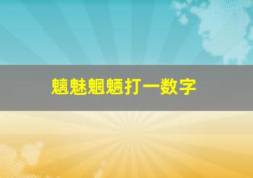 魑魅魍魉打一数字