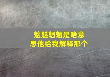 魑魅魍魉是啥意思他给我解释那个