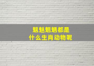 魑魅魍魉都是什么生肖动物呢