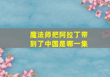 魔法师把阿拉丁带到了中国是哪一集