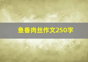 鱼香肉丝作文250字