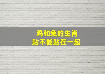 鸡和兔的生肖贴不能贴在一起