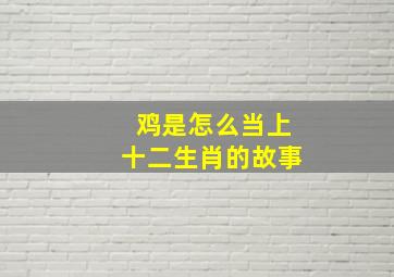 鸡是怎么当上十二生肖的故事