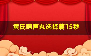 黄氏响声丸选择篇15秒