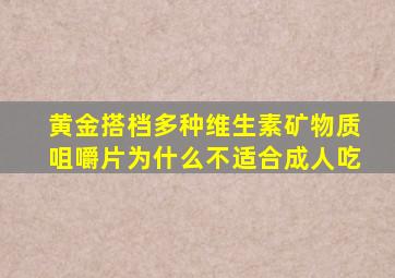 黄金搭档多种维生素矿物质咀嚼片为什么不适合成人吃