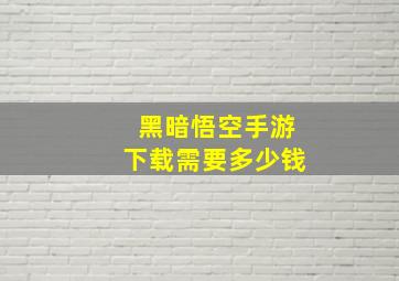 黑暗悟空手游下载需要多少钱