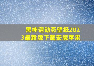 黑神话动态壁纸2023最新版下载安装苹果