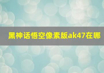 黑神话悟空像素版ak47在哪