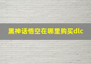 黑神话悟空在哪里购买dlc