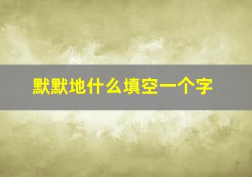 默默地什么填空一个字