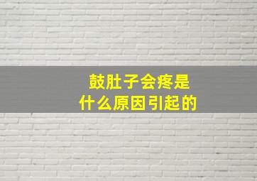 鼓肚子会疼是什么原因引起的